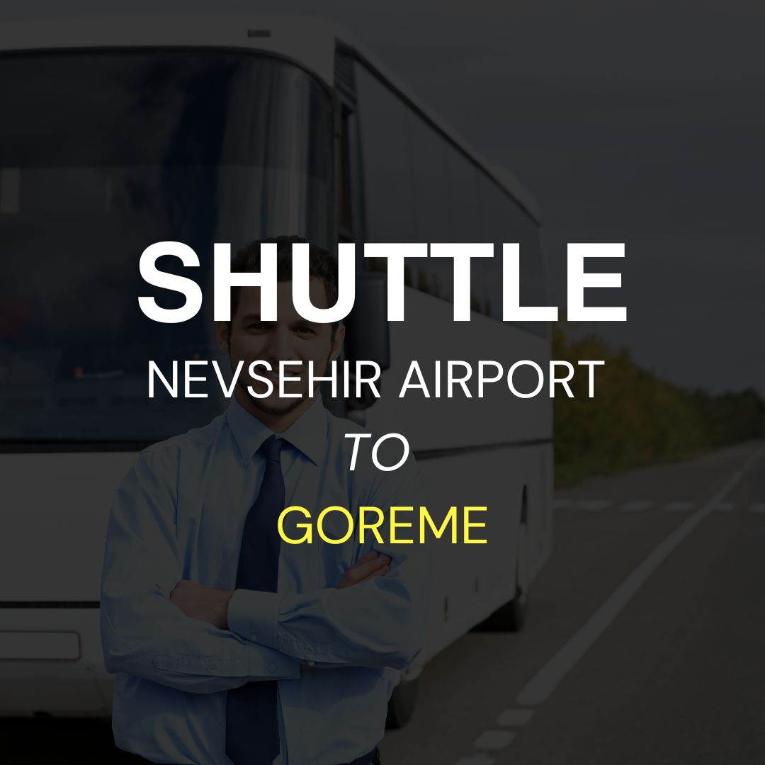 Nevsehir Cappadocia Airport (NAV) to Goreme Shuttle Services